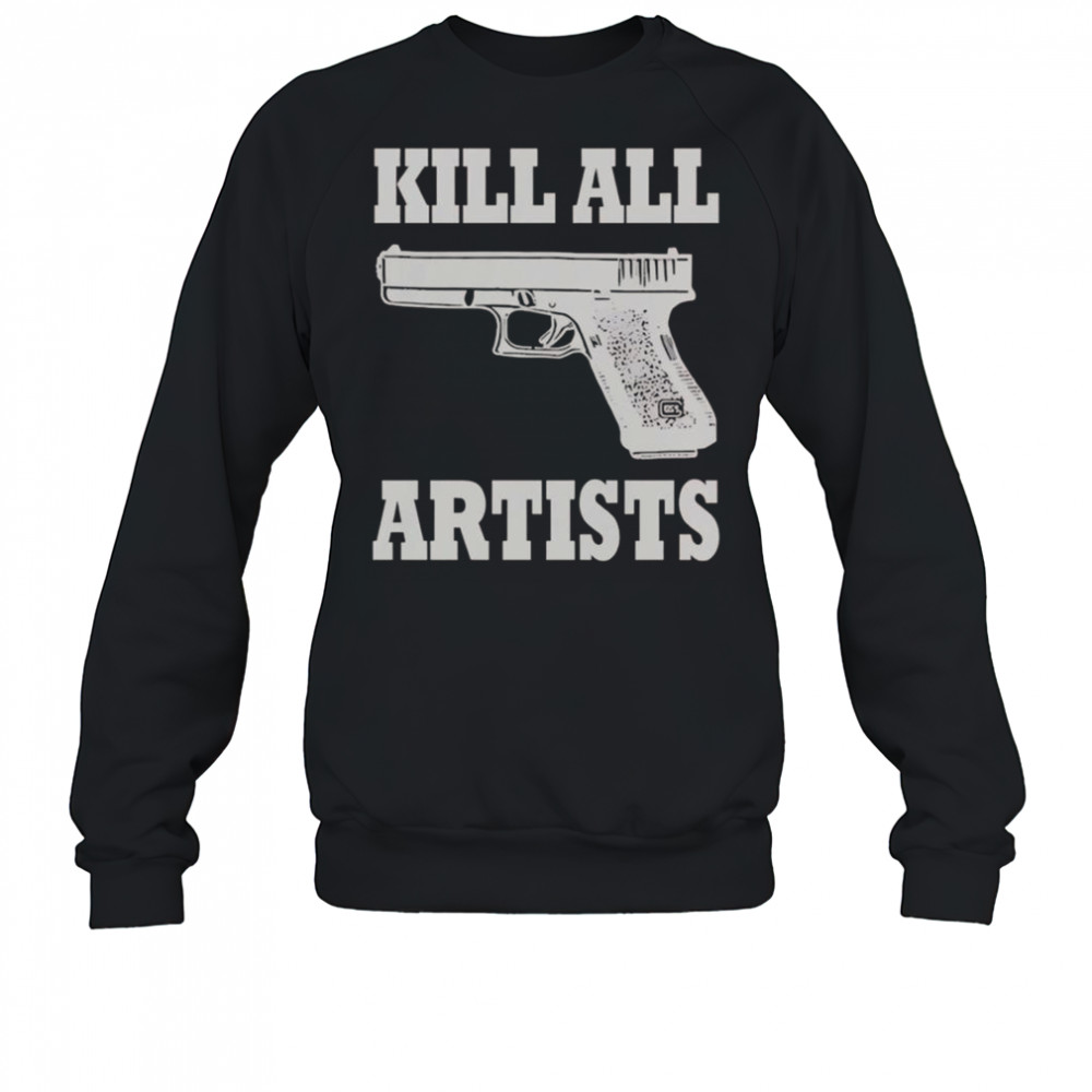 Kill All Artists Gun T-Shirt Sweatshirt