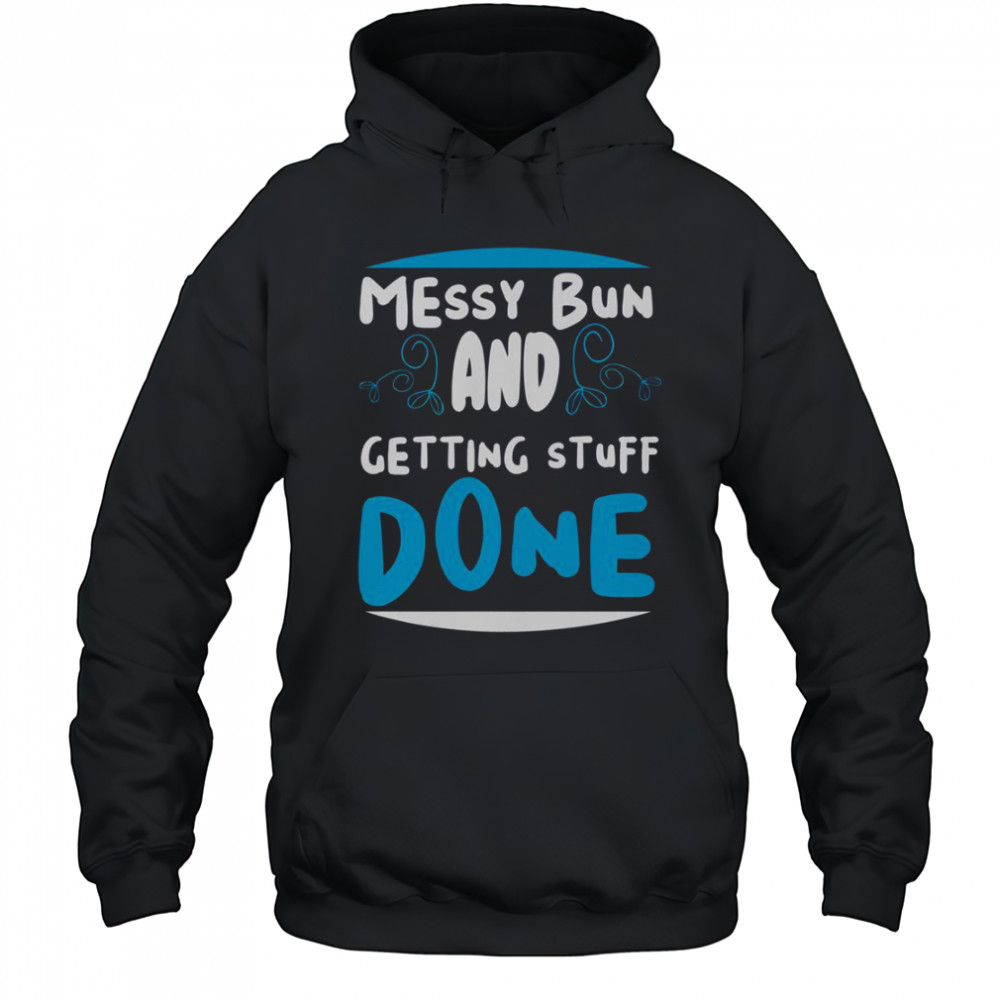 Messy Bun And Getting Stuff Done T-Shirt Hoodie