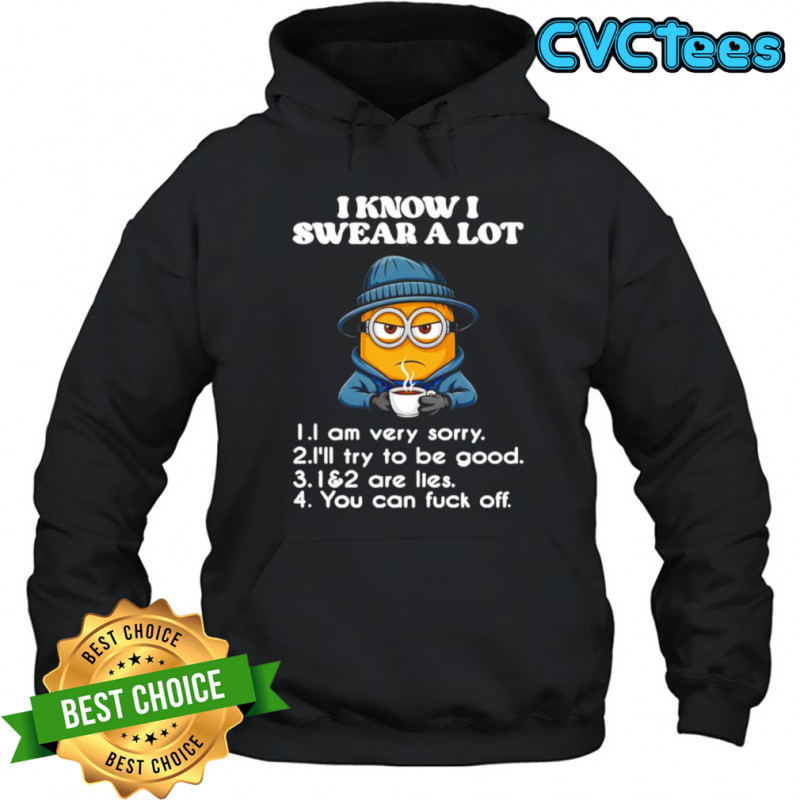Minion I know I swear a lot I am very very I’ll try to be good shirt Hoodie