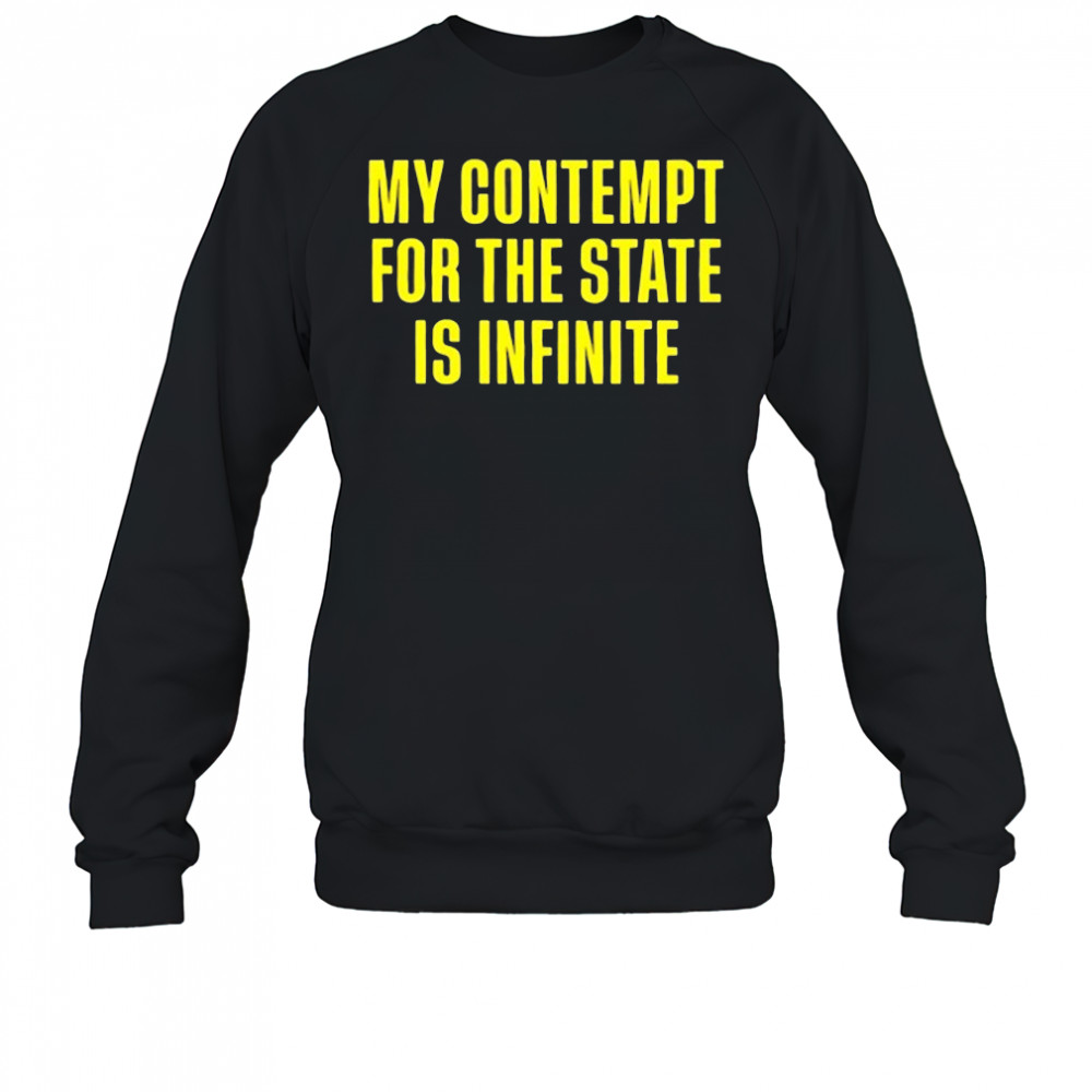 My contempt for the state in infinite shirt Sweatshirt