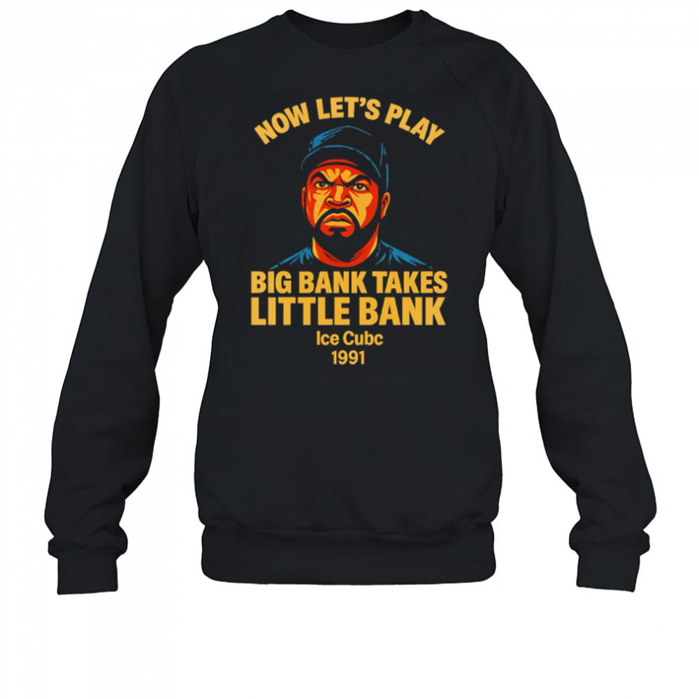 Now Let’s Play Big Bank Takes Little Bank rapper shirt Sweatshirt