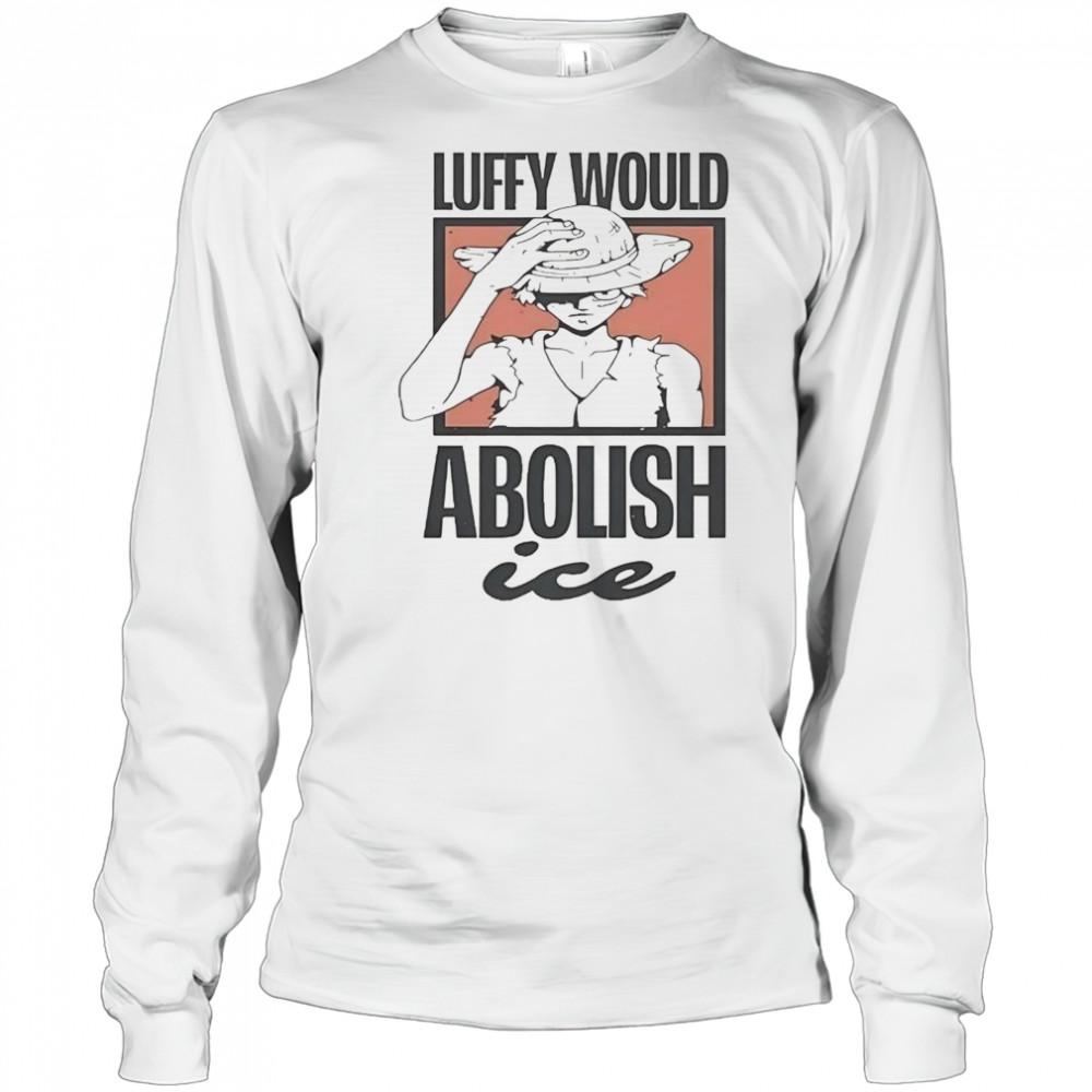 One Piece Luffy Would Abolish ICE T-Shirt Long Sleeved