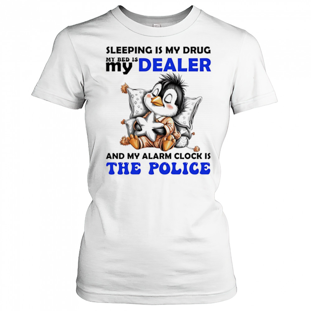 Penguin sleeping is my drug my bed is my dealer and my alarm clock is the police shirt Women's T-shirt
