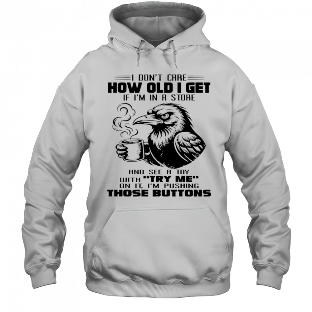 Raven I don’t care how old I get if I’m in a store shirt Hoodie