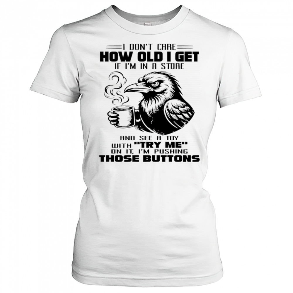 Raven I don’t care how old I get if I’m in a store shirt Women's T-shirt