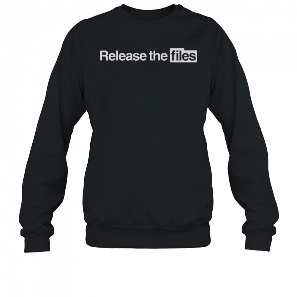 Release The Files T-Shirt Sweatshirt