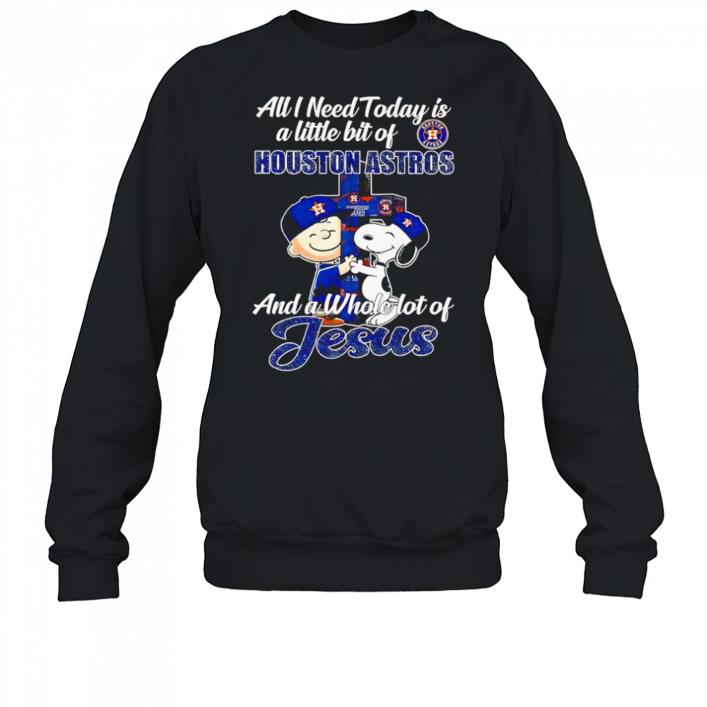 Snoopy and Charlie all I need today is a little bit of Houston Astros and a whole lot of Jesus shirt Sweatshirt