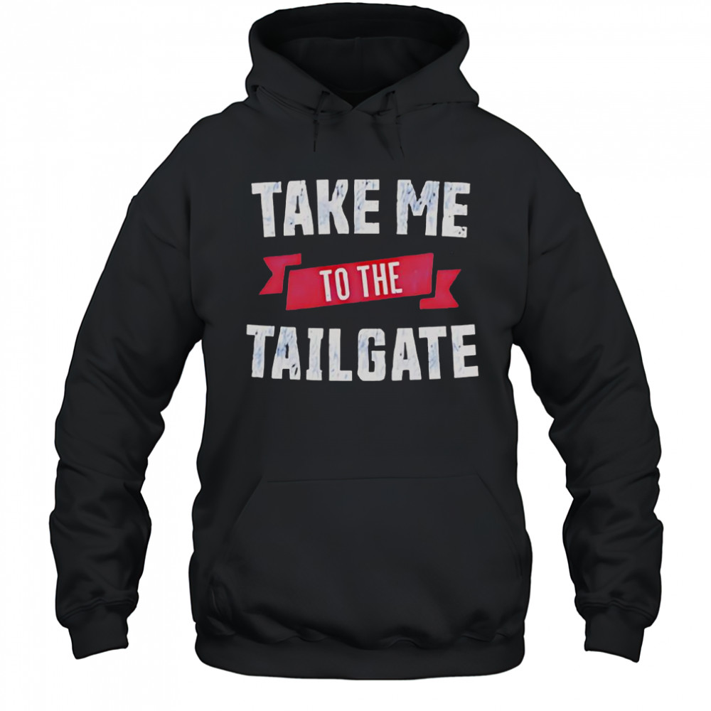 Take Me To The Tailgate T-Shirt Hoodie
