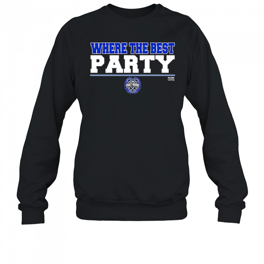The Frat House where the best party shirt Sweatshirt