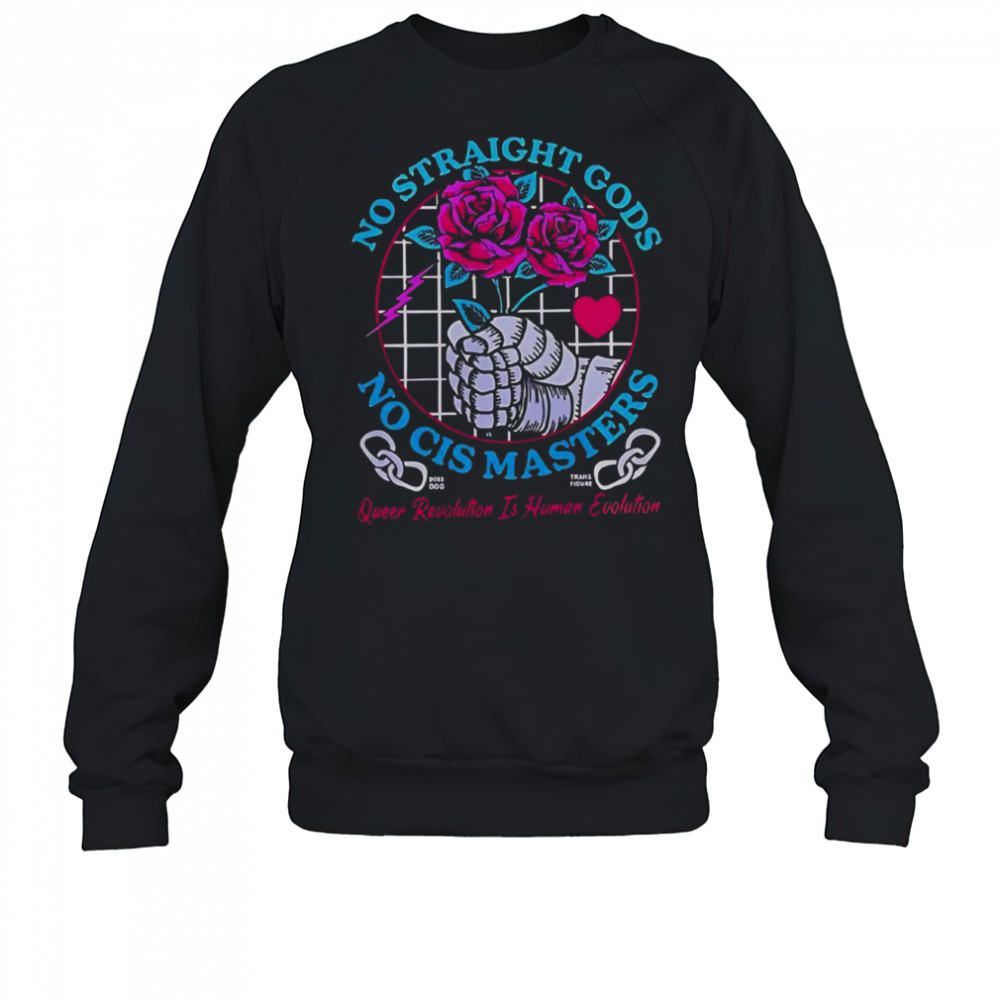 Transfigure Print Co No Straight Gods No Cis Masters Roses T-Shirt Sweatshirt