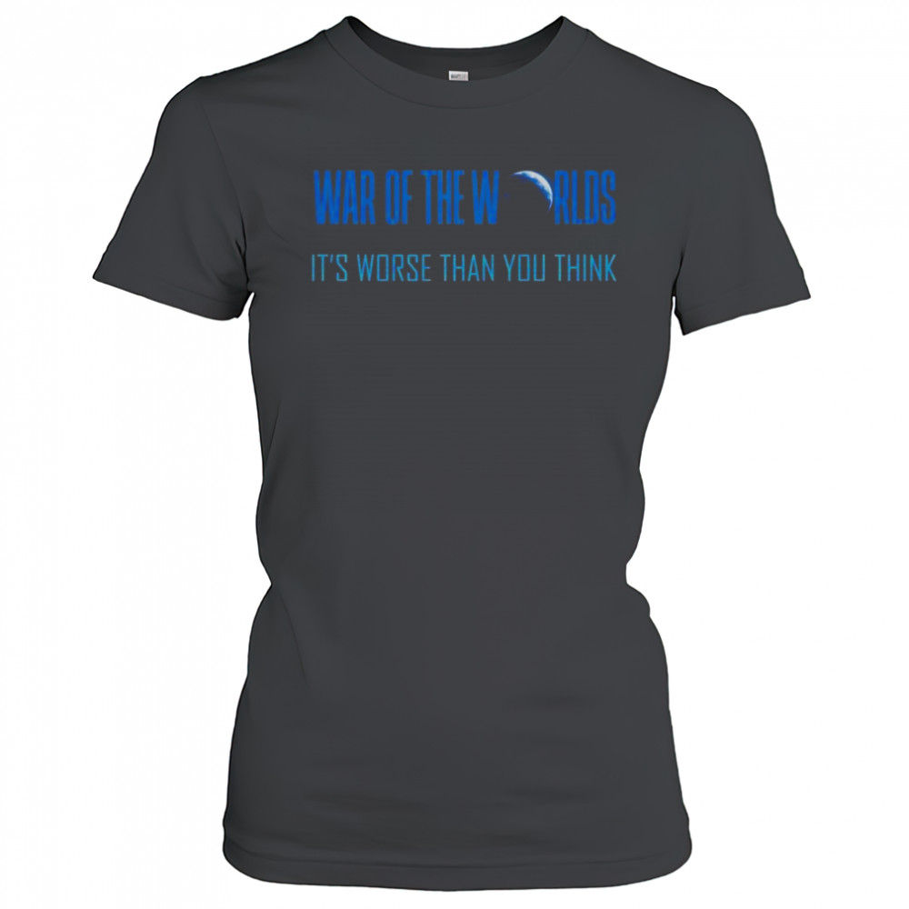 War Of The Worlds It’s Worse Than You Think T-Shirt Women's T-shirt