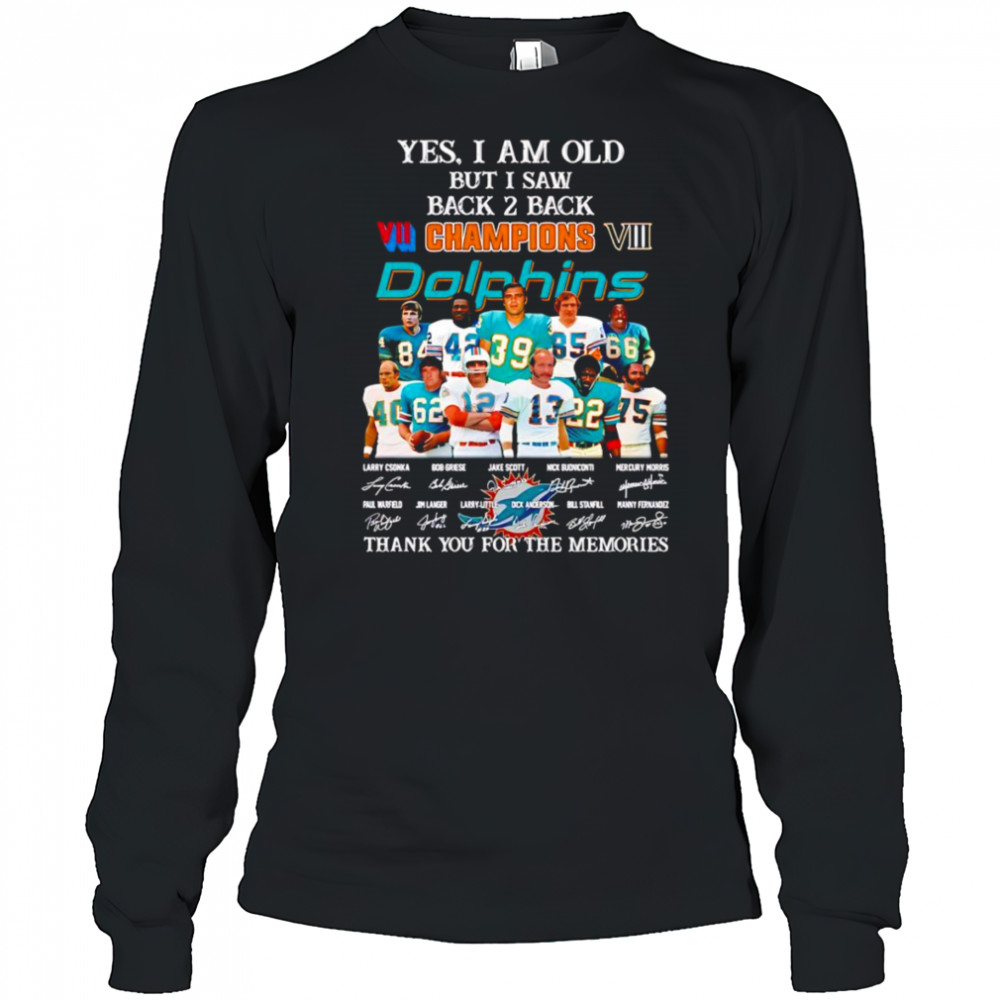 Yes I am old but I saw back 2 back Champions Miami Dolphins thank you for the memories shirt Long Sleeved
