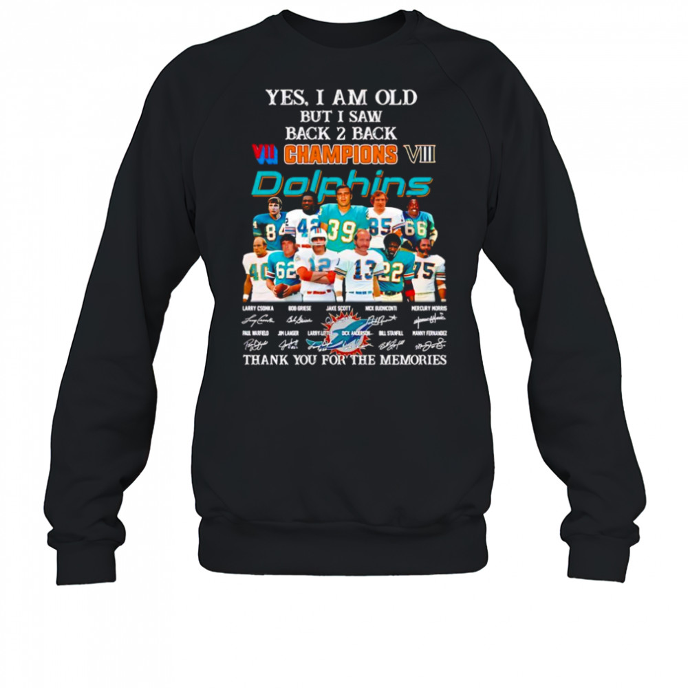 Yes I am old but I saw back 2 back Champions Miami Dolphins thank you for the memories shirt Sweatshirt