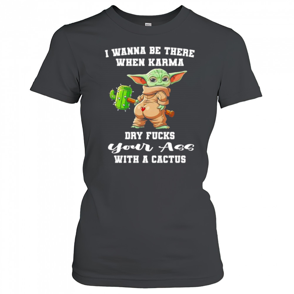 Yoda I wanna be there when karma dry fucks your ass with a cactus shirt Women's T-shirt