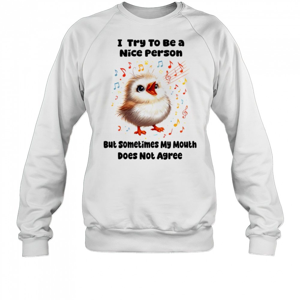 Baby bird I try to be a nice person but sometimes my mouth does not agree shirt Sweatshirt