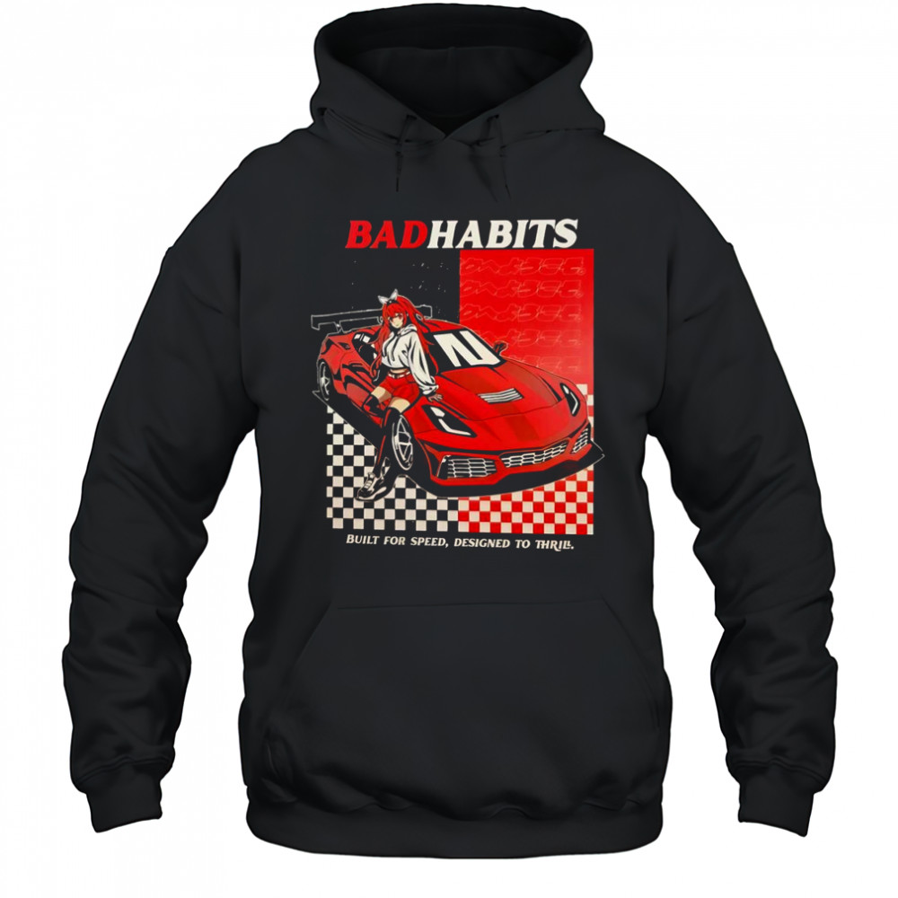 Bad habits built for speed designed to thrill shirt Hoodie