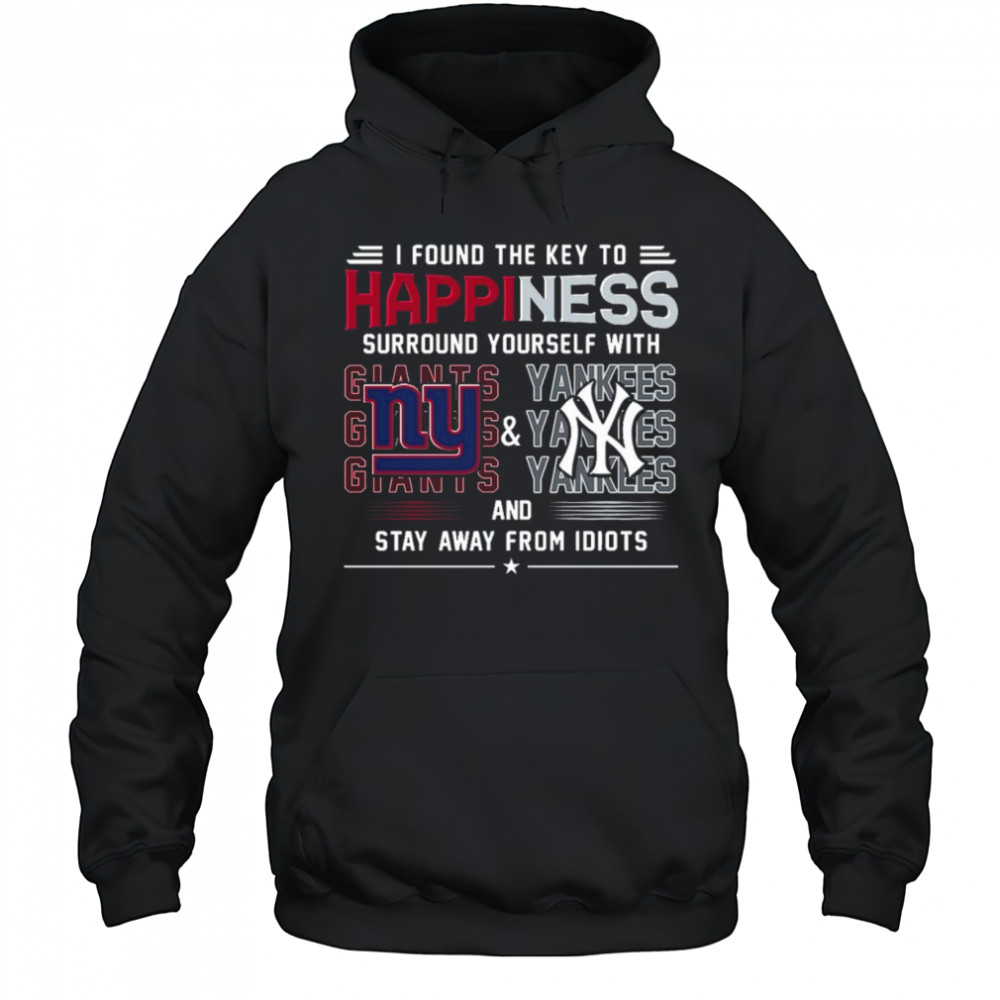 I Found The Key To Happiness Surround Yourself With New York Giants And New York Yankees And Stay From Idiots Shirt Hoodie