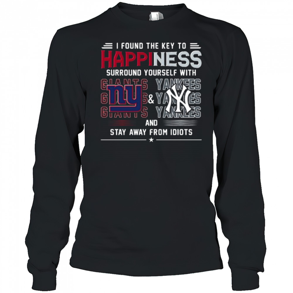 I Found The Key To Happiness Surround Yourself With New York Giants And New York Yankees And Stay From Idiots Shirt Long Sleeved