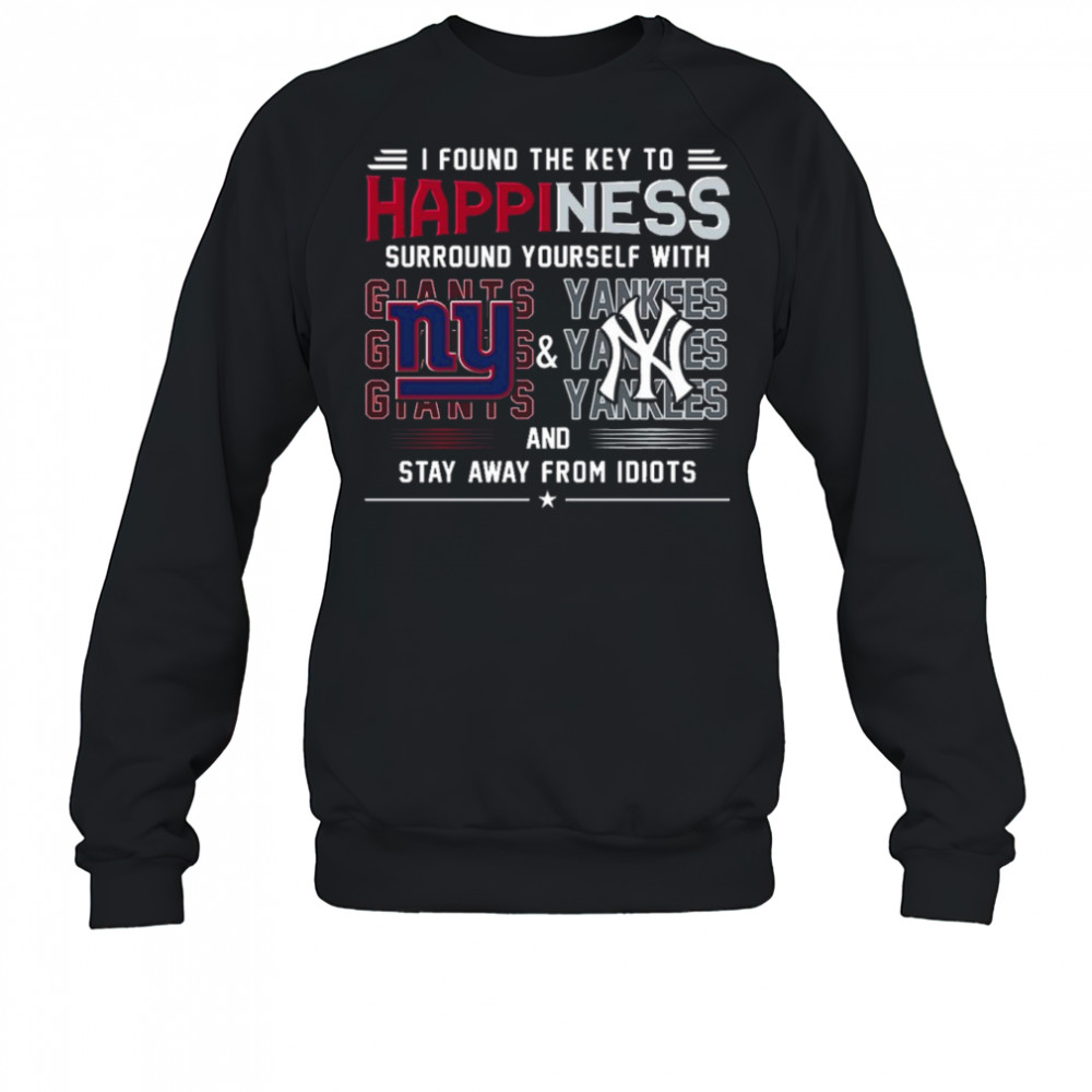 I Found The Key To Happiness Surround Yourself With New York Giants And New York Yankees And Stay From Idiots Shirt Sweatshirt