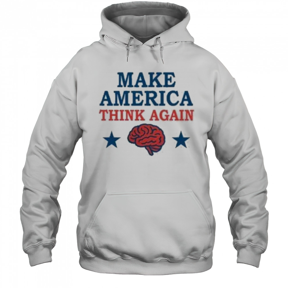 Make America Think Again T-Shirt Hoodie