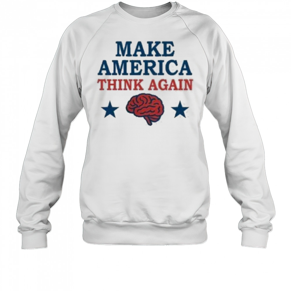 Make America Think Again T-Shirt Sweatshirt