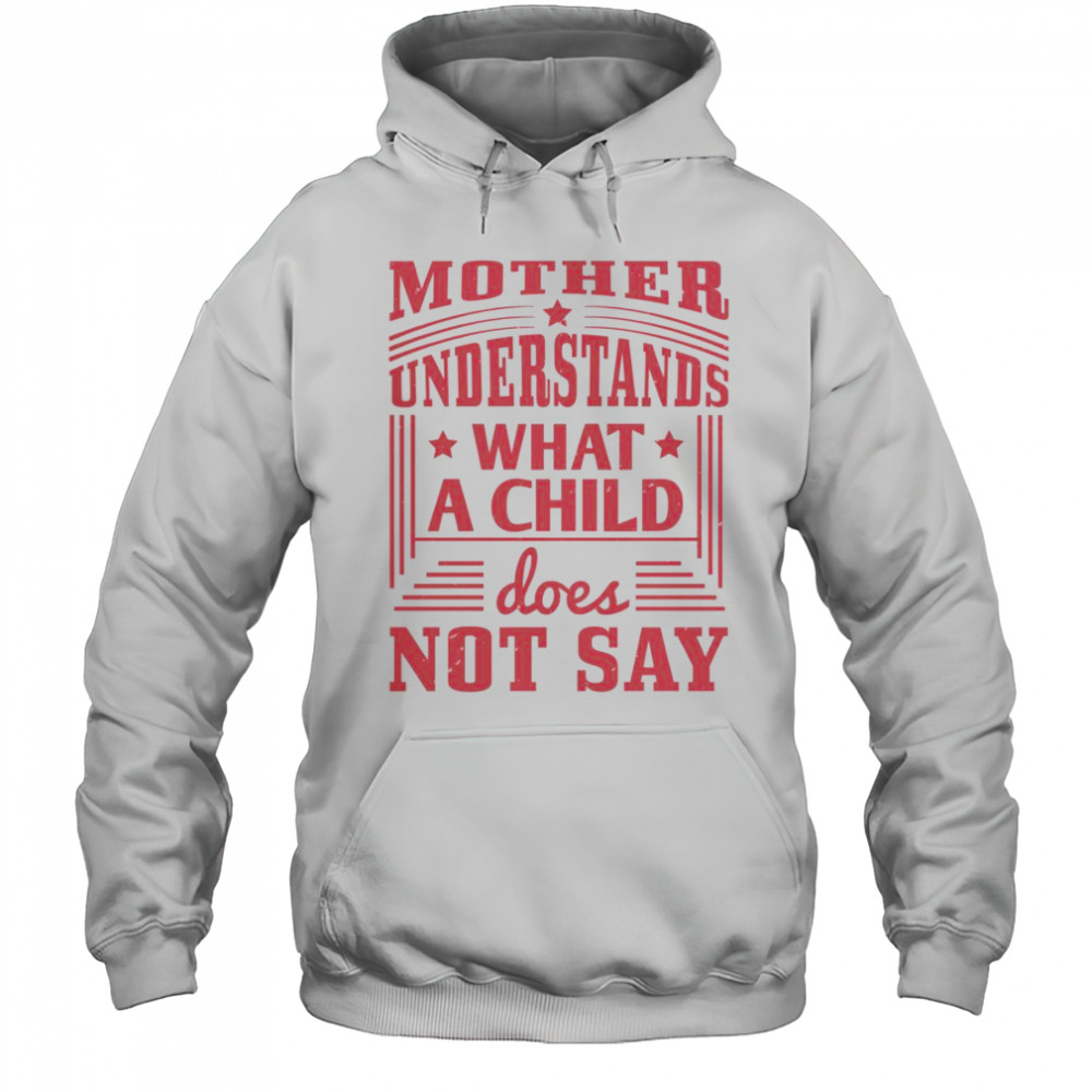 Mother Understands What A Child Does Not Say T-Shirt Hoodie