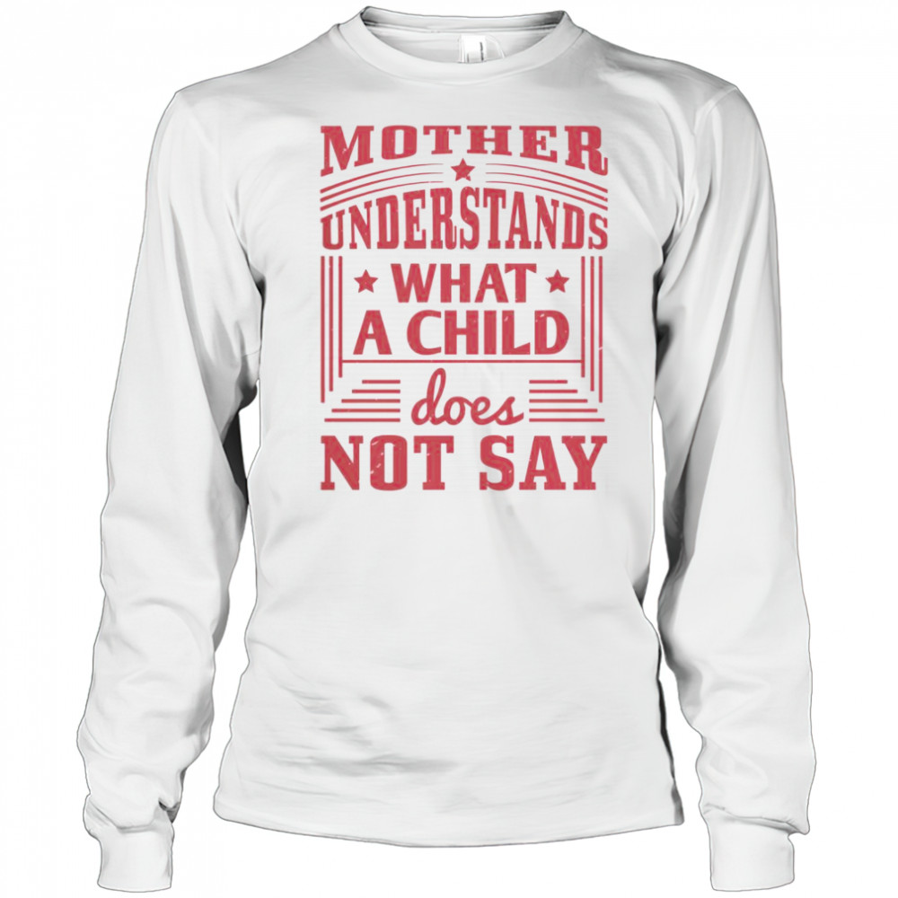 Mother Understands What A Child Does Not Say T-Shirt Long Sleeved