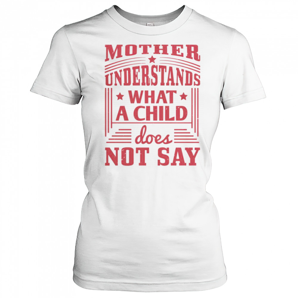 Mother Understands What A Child Does Not Say T-Shirt Women's T-shirt