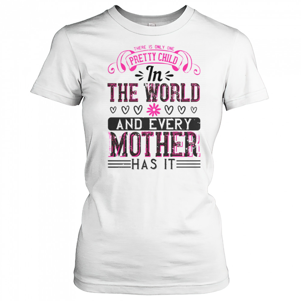 There Is Only One Pretty Child In The World And Every Mother Has It T-Shirt Women's T-shirt