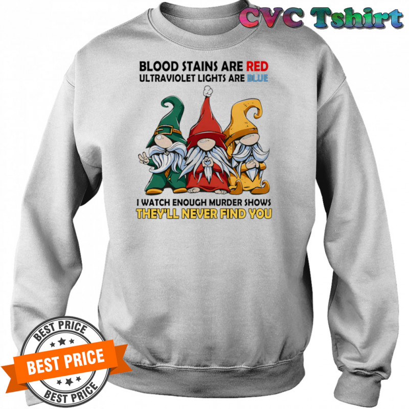 Gnome blood stains are red ultraviolet lights are blue shirt Sweatshirt