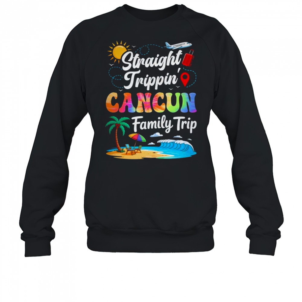 Cancun Mexico Family Vacation 2025 Straight Trippin Trip shirt Sweatshirt