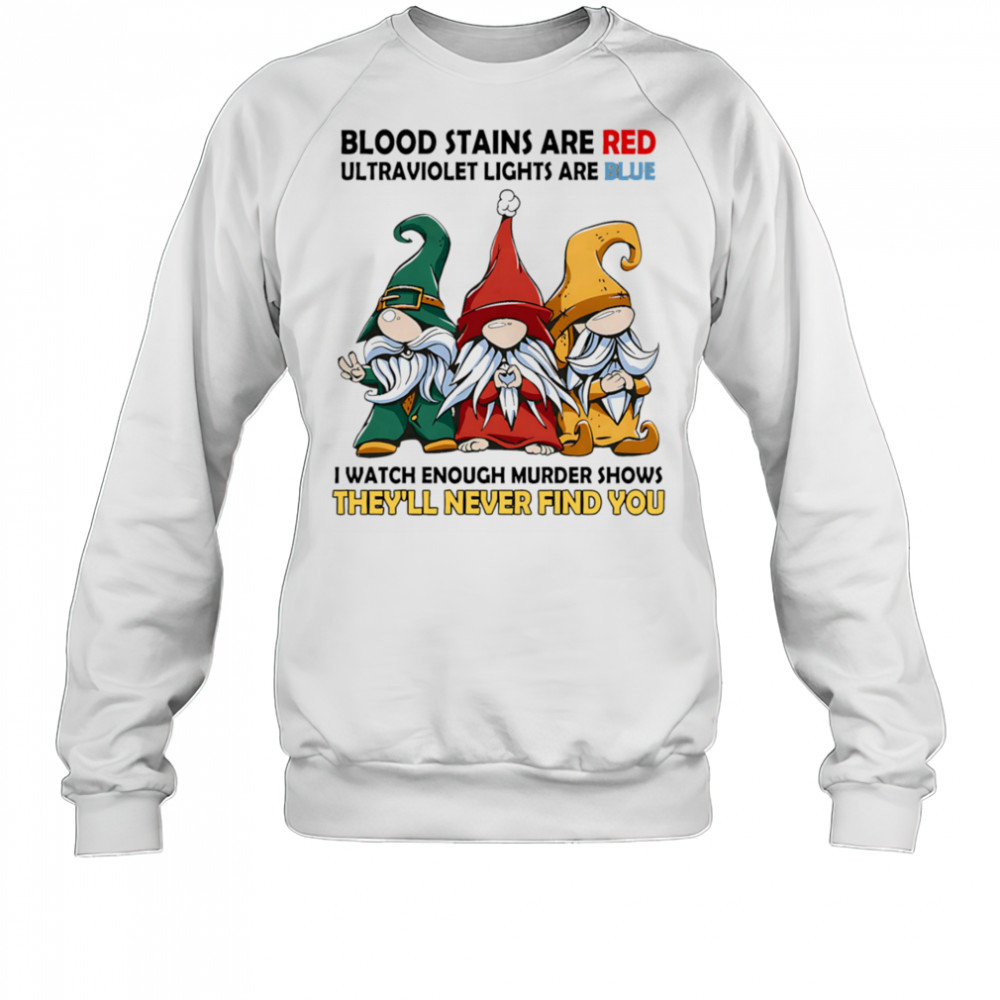 Gnome blood stains are red ultraviolet lights are blue shirt Sweatshirt