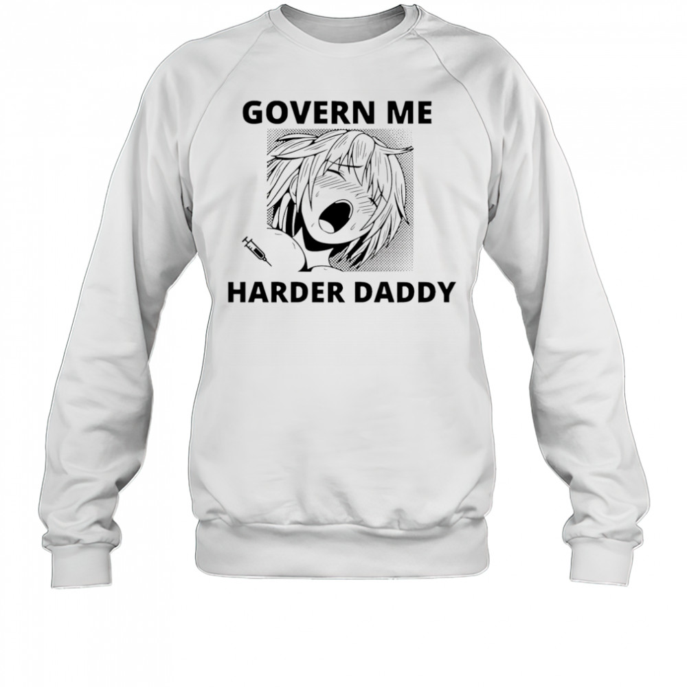 Govern me harder daddy shirt Sweatshirt