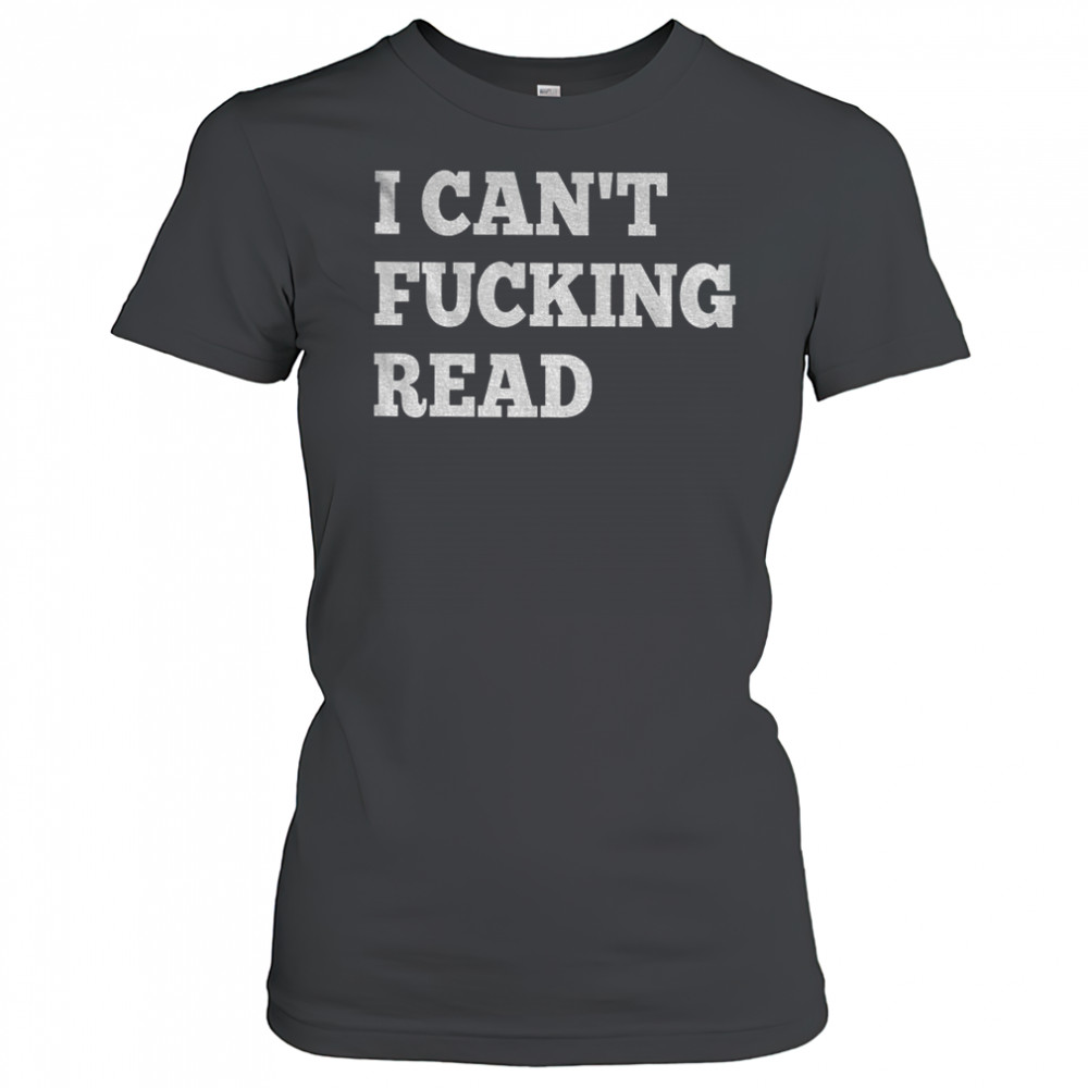 I can’t fucking read shirt Women's T-shirt