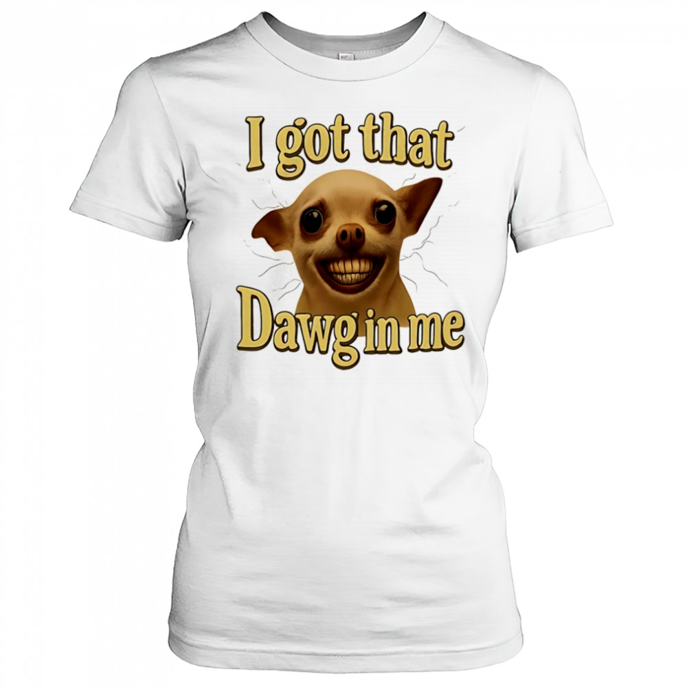 I got that Dawg in me dog meme shirt Women's T-shirt