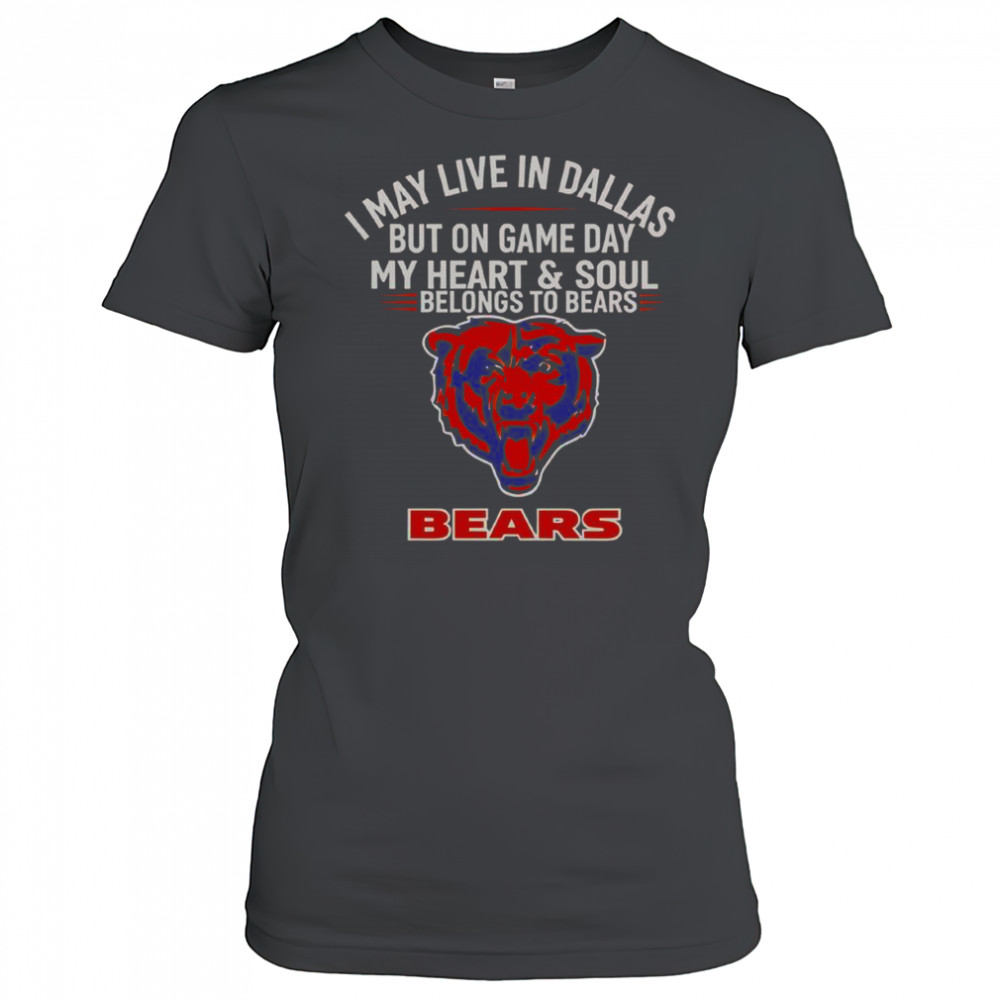I May Live In Dallas But On Gameday My Heart And Soul Belong To Chicago Bears T-Shirt Women's T-shirt