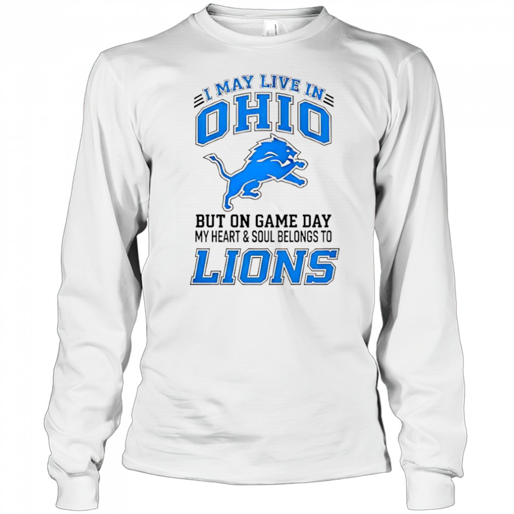 I May Live In Ohio But On Gameday My Heart And Soul Belong To Detroit Lions T-Shirt Long Sleeved