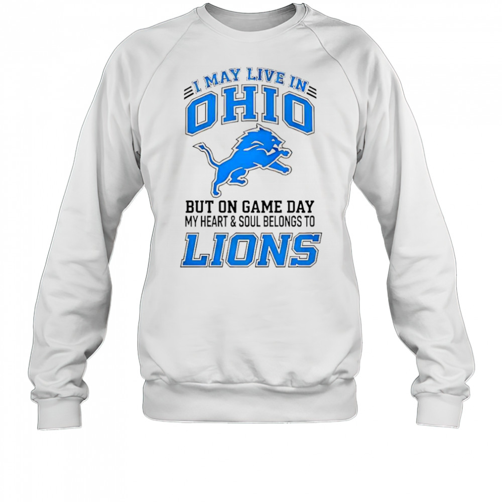 I May Live In Ohio But On Gameday My Heart And Soul Belong To Detroit Lions T-Shirt Sweatshirt