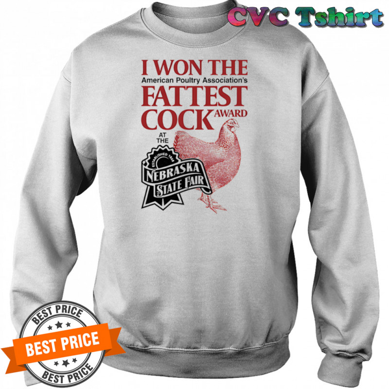 I won the fattest cock award at the Nebraska state fair shirt Sweatshirt