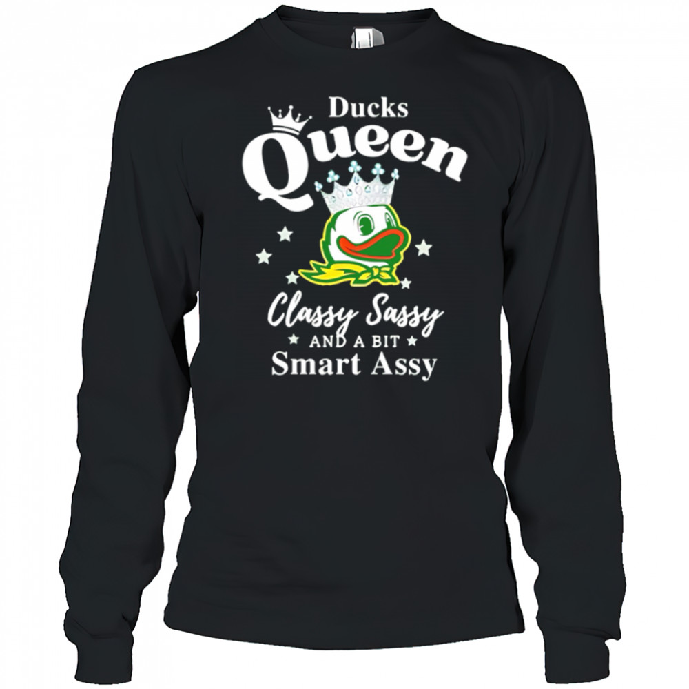 Oregon Ducks Queen classy sassy and a bit smart assy shirt Long Sleeved