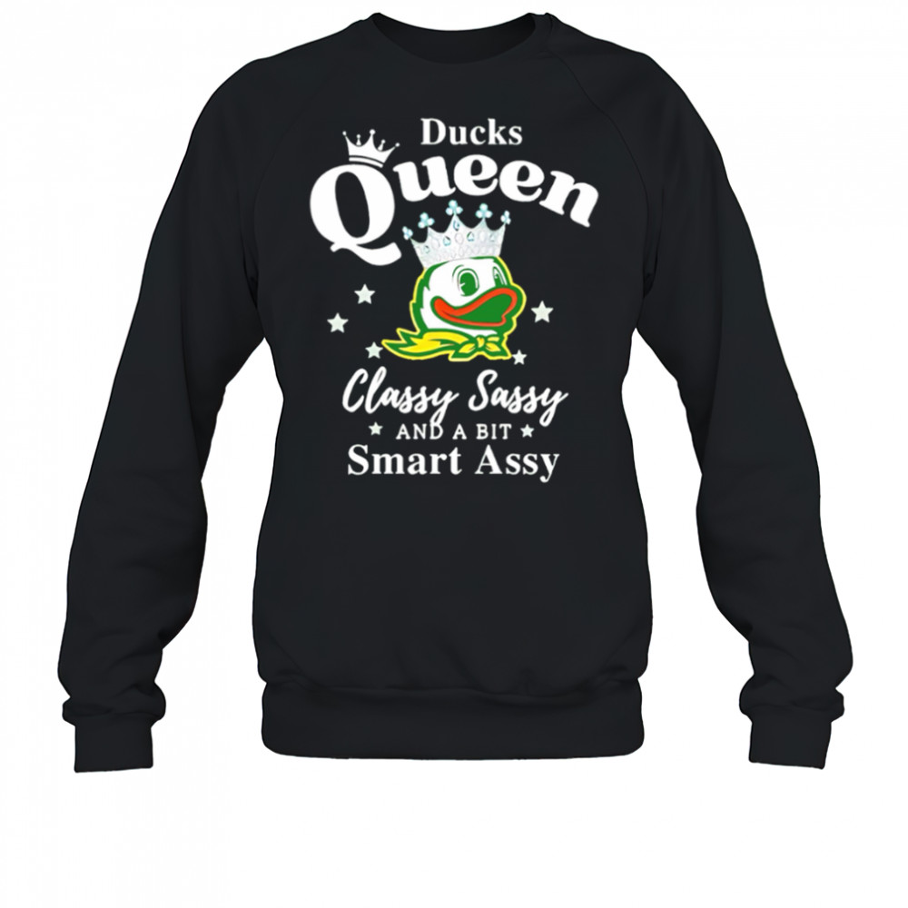 Oregon Ducks Queen classy sassy and a bit smart assy shirt Sweatshirt