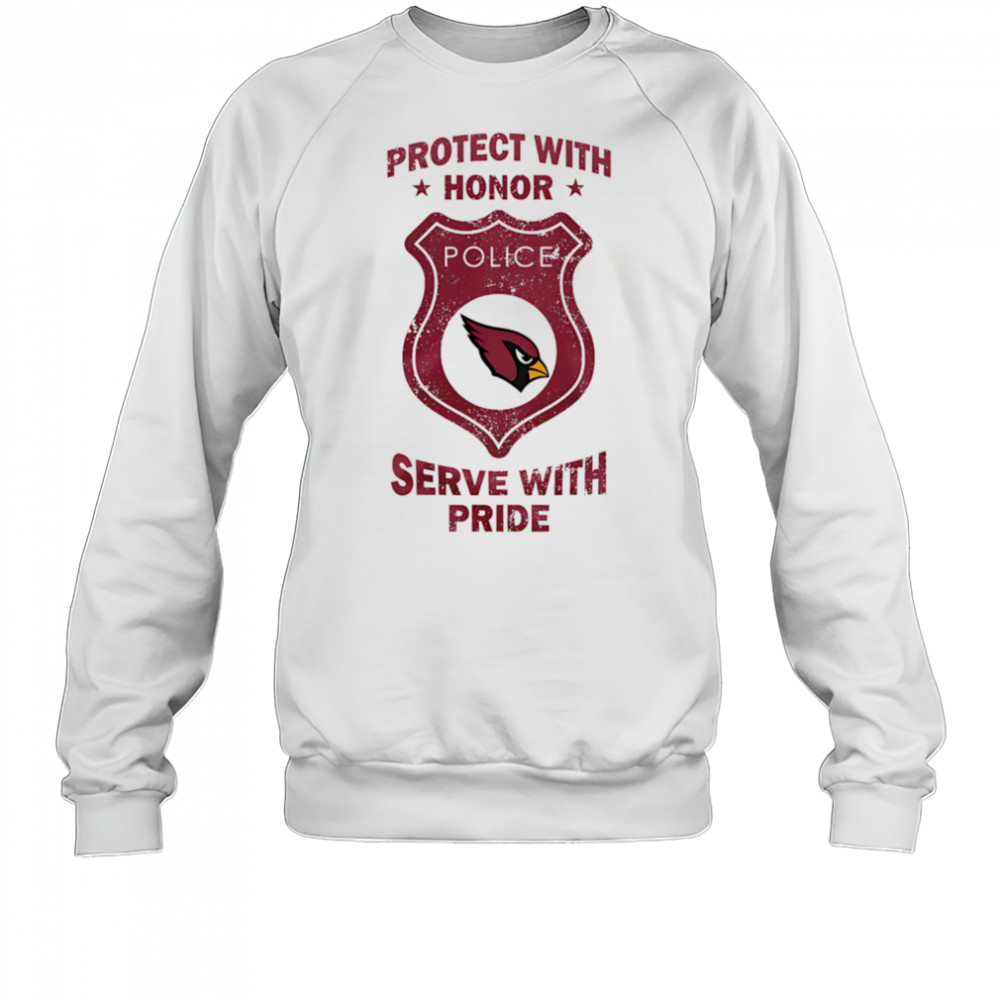 Protect with honor serve with Pride Arizona Cardinals shirt Sweatshirt