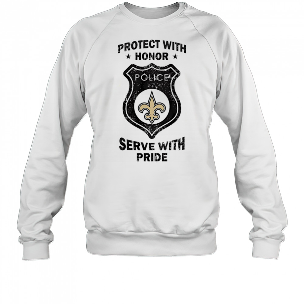 Protect with honor serve with Pride New Orleans Saints shirt Sweatshirt