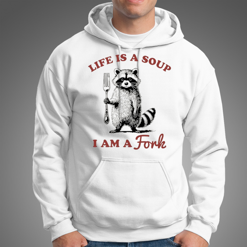 Raccoon life is a soup I am a Fork shirt Hoodie