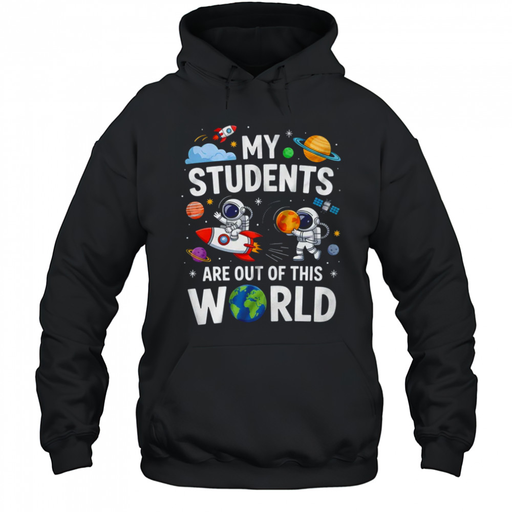 School Teacher My Students Are Out Of This World Space shirt Hoodie