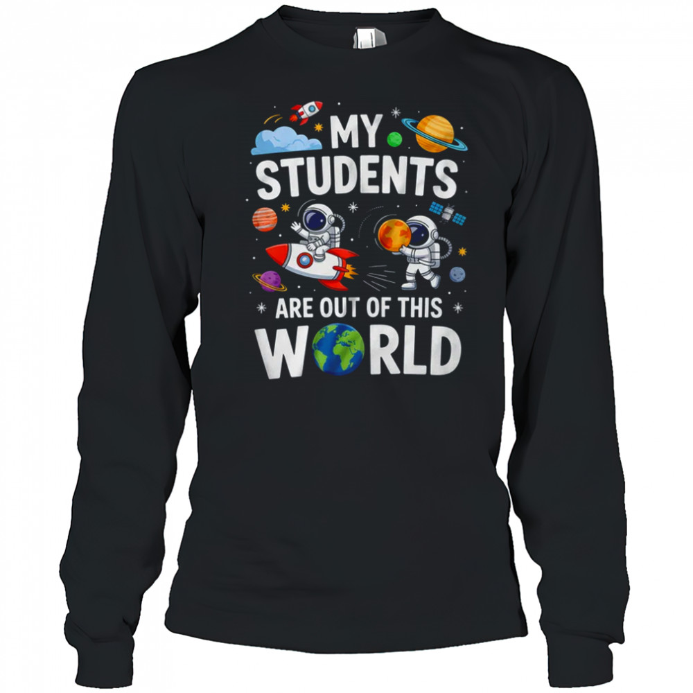 School Teacher My Students Are Out Of This World Space shirt Long Sleeved