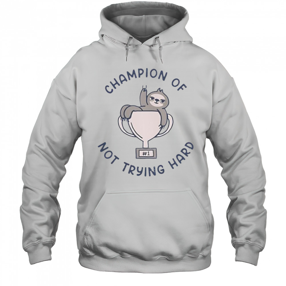 Sloth Slacker Champion Of Not Trying Hard T-Shirt Hoodie