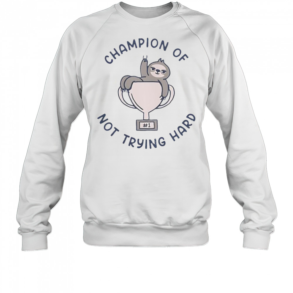Sloth Slacker Champion Of Not Trying Hard T-Shirt Sweatshirt
