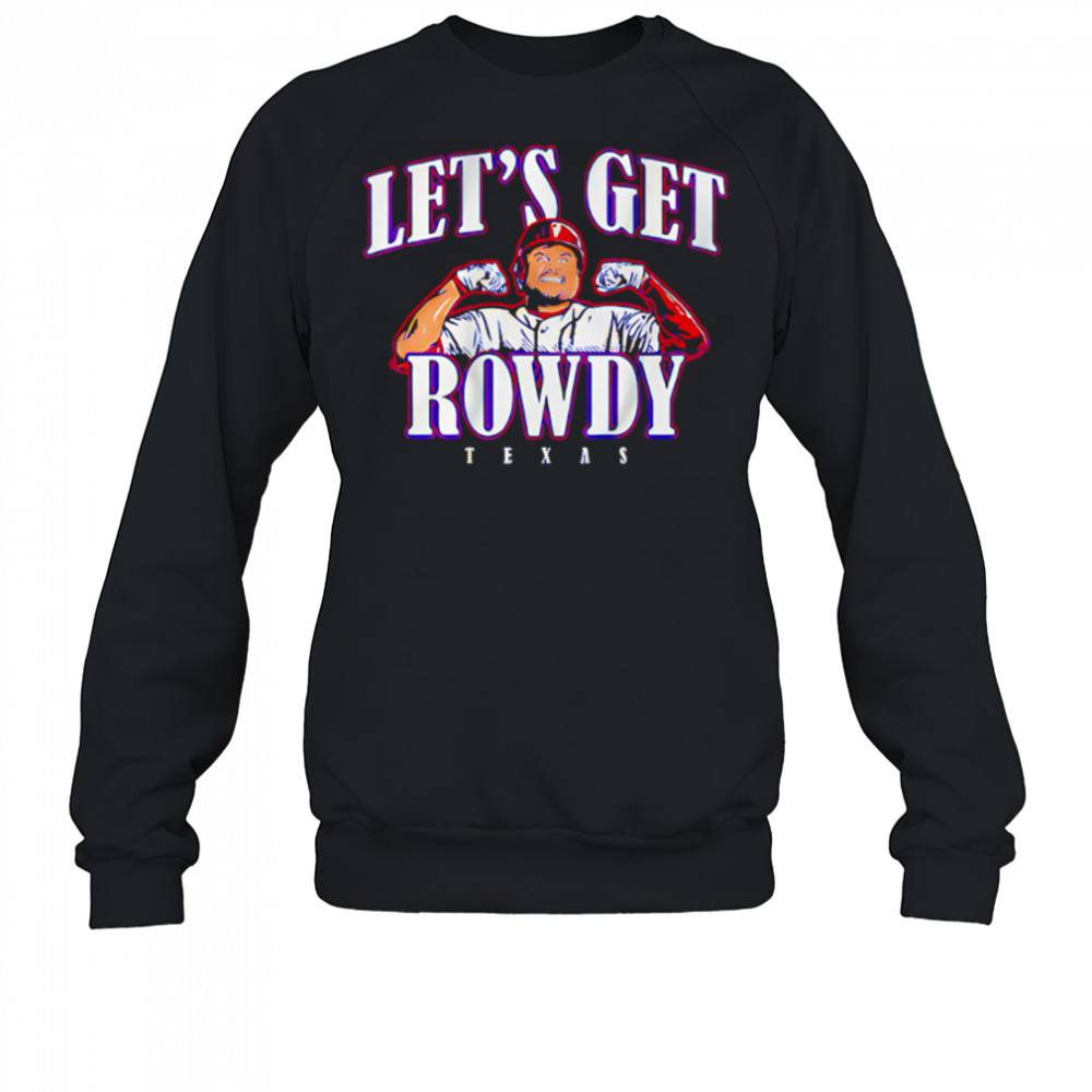 Texas Rangers Rowdy Tellez Let’s Get Rowdy Texas shirt Sweatshirt