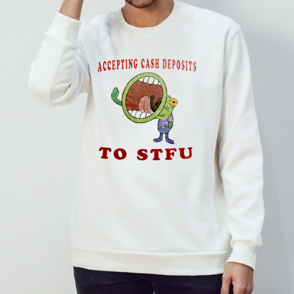 Accepting cash deposits to stfu shirt Sweatshirt